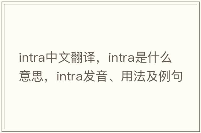 intra中文翻译，intra是什么意思，intra发音、用法及例句
