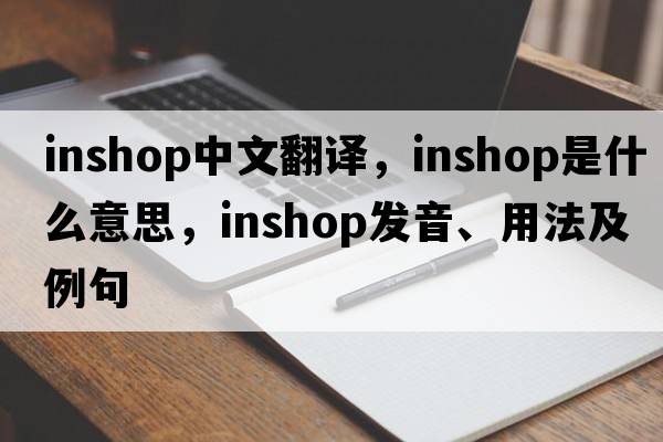 inshop中文翻译，inshop是什么意思，inshop发音、用法及例句