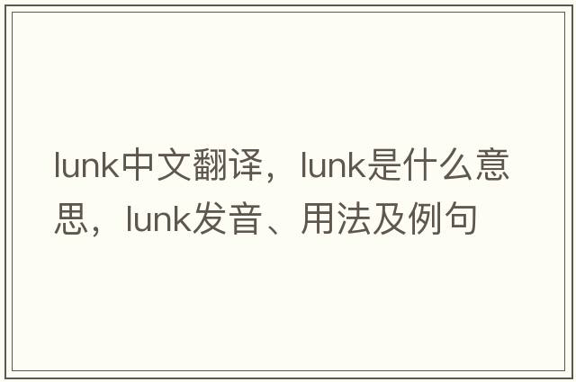 lunk中文翻译，lunk是什么意思，lunk发音、用法及例句