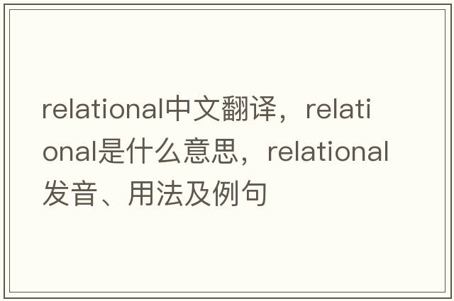 relational中文翻译，relational是什么意思，relational发音、用法及例句