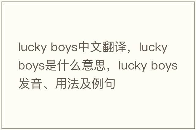lucky boys中文翻译，lucky boys是什么意思，lucky boys发音、用法及例句