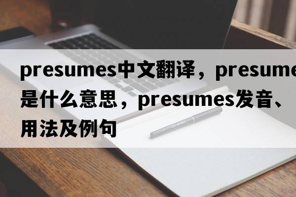 presumes中文翻译，presumes是什么意思，presumes发音、用法及例句