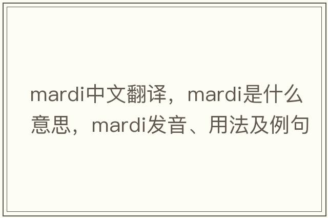 MARDI中文翻译，MARDI是什么意思，MARDI发音、用法及例句