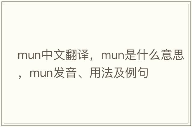 mun中文翻译，mun是什么意思，mun发音、用法及例句