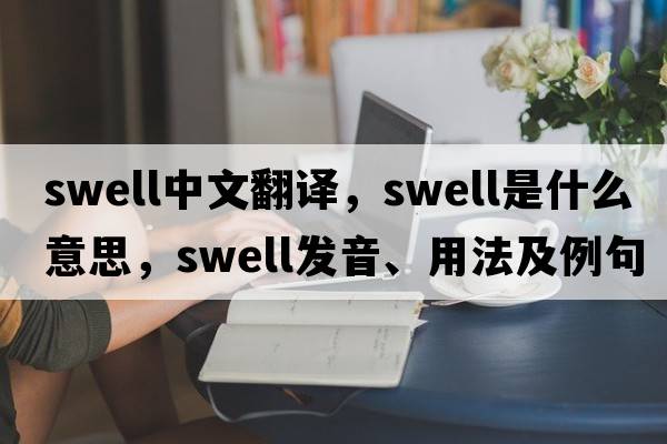 swell中文翻译，swell是什么意思，swell发音、用法及例句