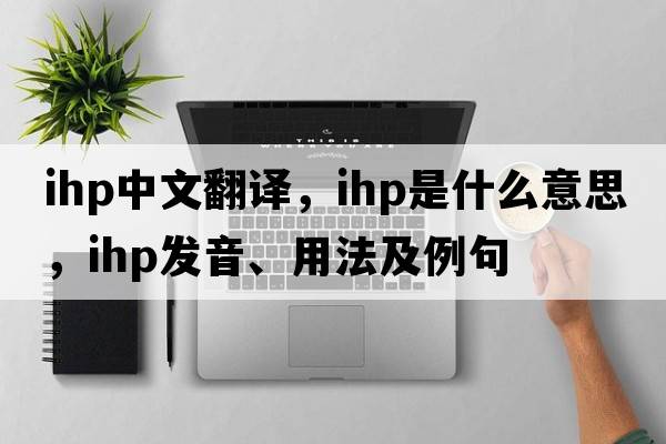 ihp中文翻译，ihp是什么意思，ihp发音、用法及例句