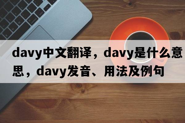 davy中文翻译，davy是什么意思，davy发音、用法及例句