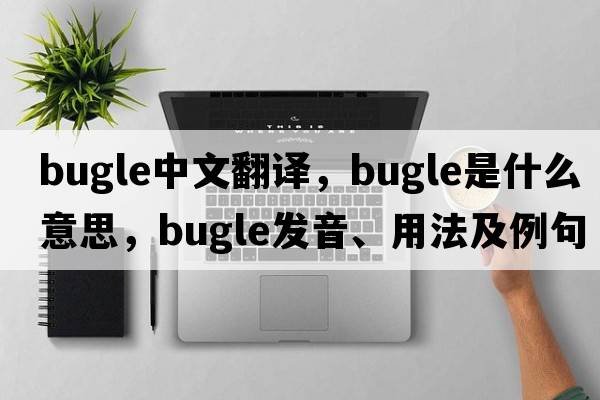 bugle中文翻译，bugle是什么意思，bugle发音、用法及例句