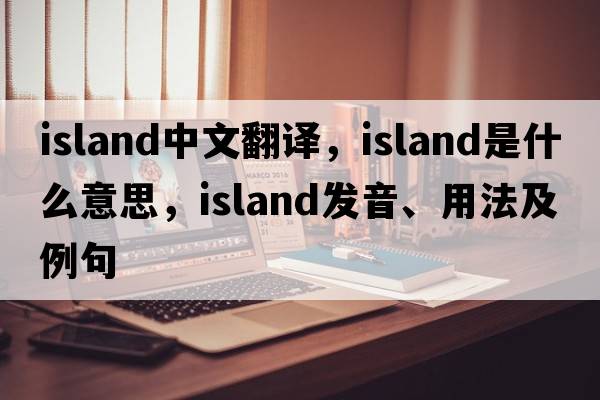 island中文翻译，island是什么意思，island发音、用法及例句