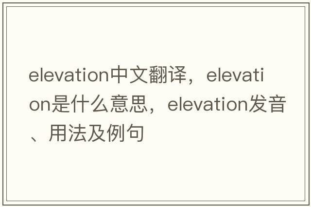 elevation中文翻译，elevation是什么意思，elevation发音、用法及例句