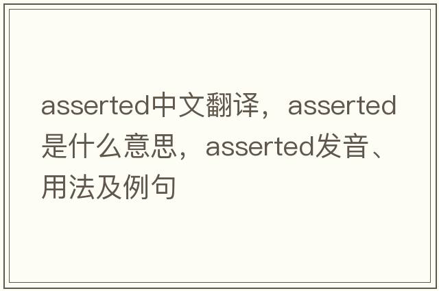 asserted中文翻译，asserted是什么意思，asserted发音、用法及例句