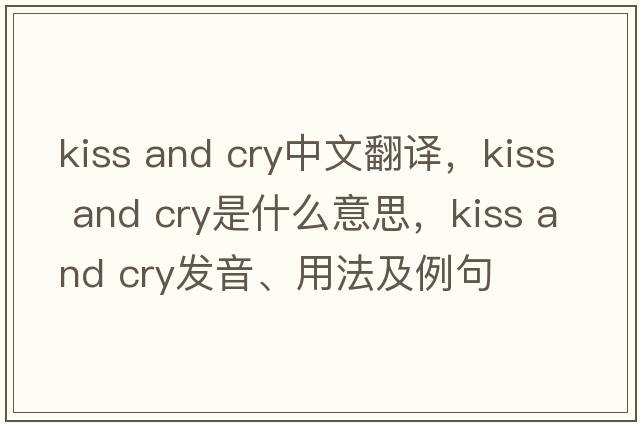 kiss and cry中文翻译，kiss and cry是什么意思，kiss and cry发音、用法及例句