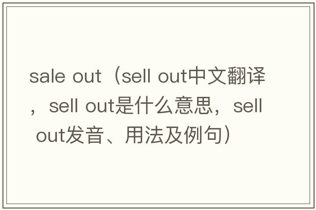 sale out（sell out中文翻译，sell out是什么意思，sell out发音、用法及例句）