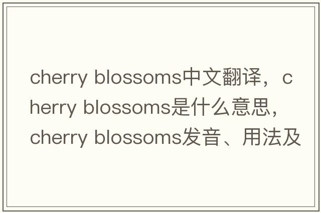 cherry blossoms中文翻译，cherry blossoms是什么意思，cherry blossoms发音、用法及例句