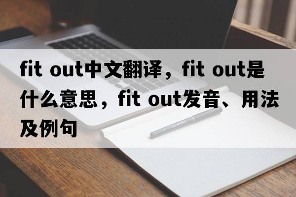 fit out中文翻译，fit out是什么意思，fit out发音、用法及例句