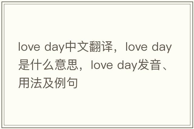 love day中文翻译，love day是什么意思，love day发音、用法及例句