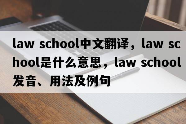 law school中文翻译，law school是什么意思，law school发音、用法及例句