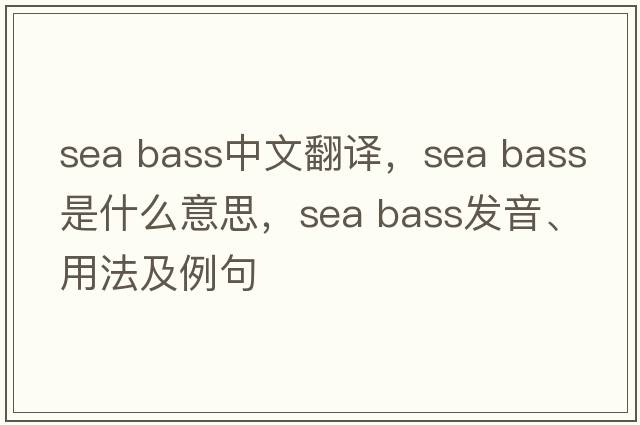 sea bass中文翻译，sea bass是什么意思，sea bass发音、用法及例句