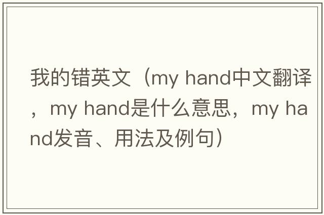 我的错英文（my hand中文翻译，my hand是什么意思，my hand发音、用法及例句）
