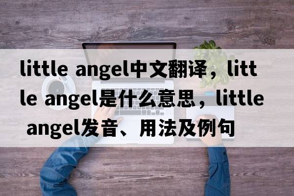 little angel中文翻译，little angel是什么意思，little angel发音、用法及例句