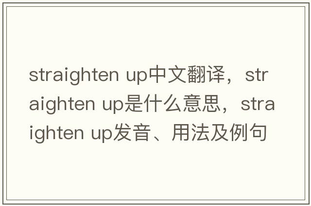 straighten up中文翻译，straighten up是什么意思，straighten up发音、用法及例句