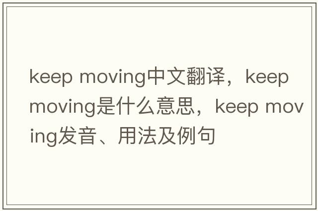 keep moving中文翻译，keep moving是什么意思，keep moving发音、用法及例句