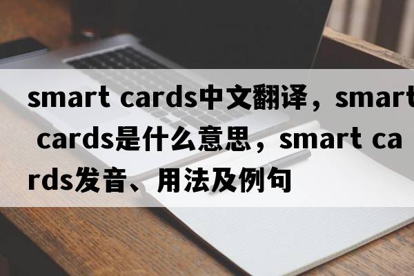 smart cards中文翻译，smart cards是什么意思，smart cards发音、用法及例句