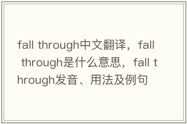 fall through中文翻译，fall through是什么意思，fall through发音、用法及例句