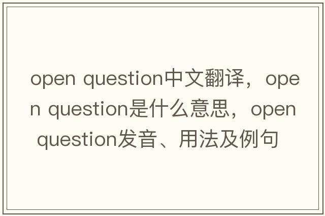 open question中文翻译，open question是什么意思，open question发音、用法及例句