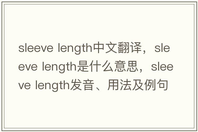 sleeve length中文翻译，sleeve length是什么意思，sleeve length发音、用法及例句