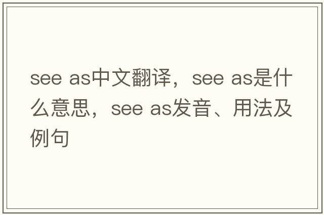 see as中文翻译，see as是什么意思，see as发音、用法及例句