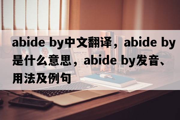 abide by中文翻译，abide by是什么意思，abide by发音、用法及例句