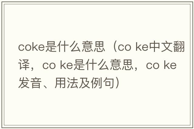 coke是什么意思（co ke中文翻译，co ke是什么意思，co ke发音、用法及例句）