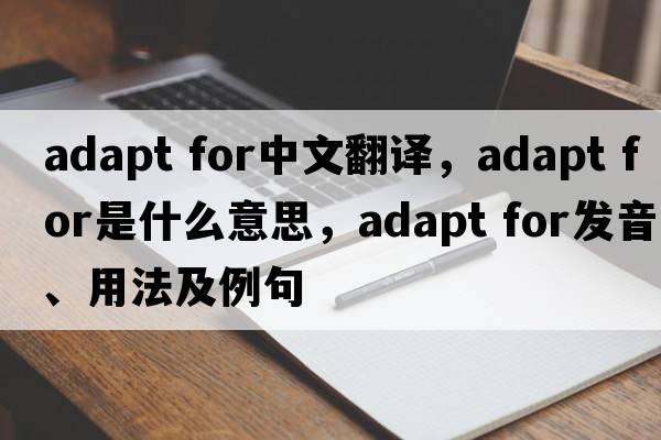 adapt for中文翻译，adapt for是什么意思，adapt for发音、用法及例句