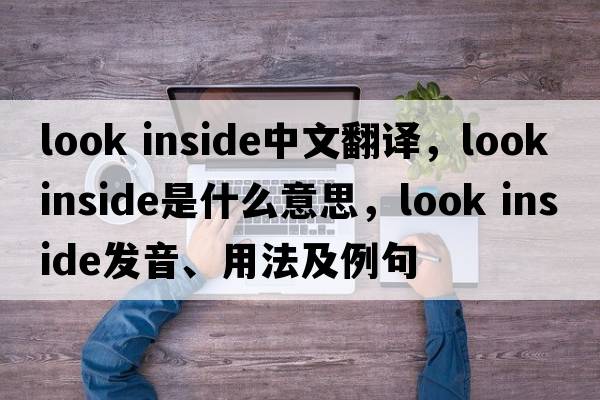 look inside中文翻译，look inside是什么意思，look inside发音、用法及例句