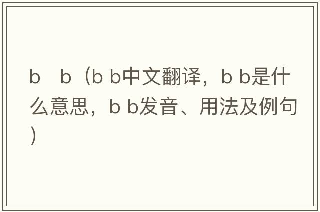 b   b（B b中文翻译，B b是什么意思，B b发音、用法及例句）