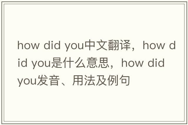 how did you中文翻译，how did you是什么意思，how did you发音、用法及例句
