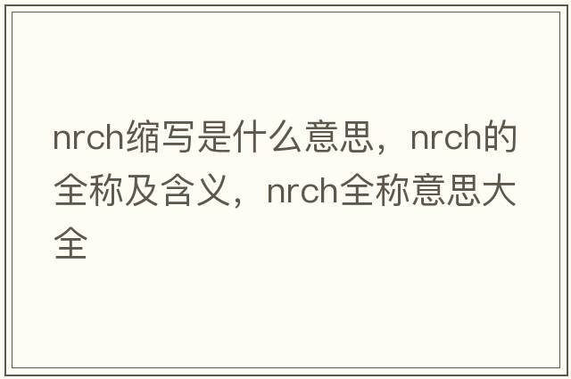 nrch缩写是什么意思，nrch的全称及含义，nrch全称意思大全