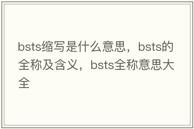 bsts缩写是什么意思，bsts的全称及含义，bsts全称意思大全