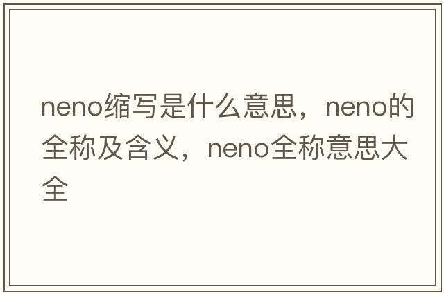 neno缩写是什么意思，neno的全称及含义，neno全称意思大全