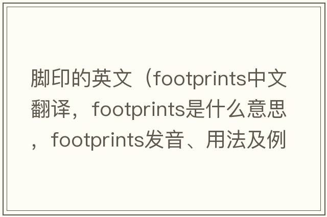 脚印的英文（footprints中文翻译，footprints是什么意思，footprints发音、用法及例句）