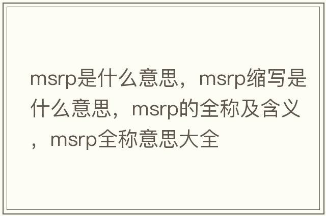 msrp是什么意思，msrp缩写是什么意思，msrp的全称及含义，msrp全称意思大全