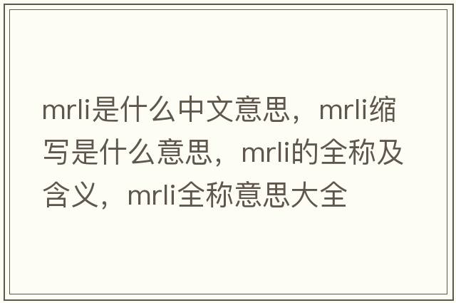 mrli是什么中文意思，mrli缩写是什么意思，mrli的全称及含义，mrli全称意思大全