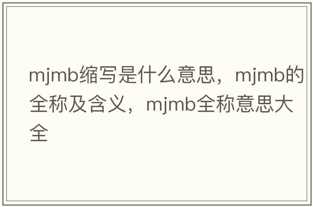 mjmb缩写是什么意思，mjmb的全称及含义，mjmb全称意思大全