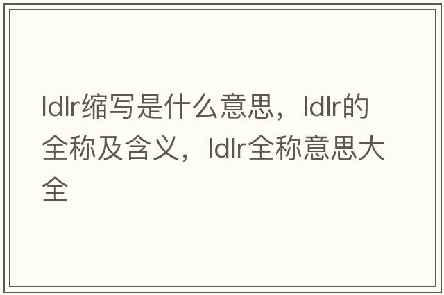 ldlr缩写是什么意思，ldlr的全称及含义，ldlr全称意思大全