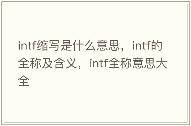 intf缩写是什么意思，intf的全称及含义，intf全称意思大全