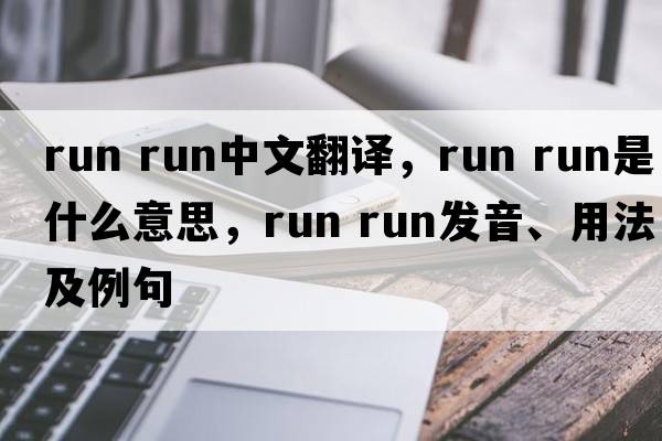 run run中文翻译，run run是什么意思，run run发音、用法及例句