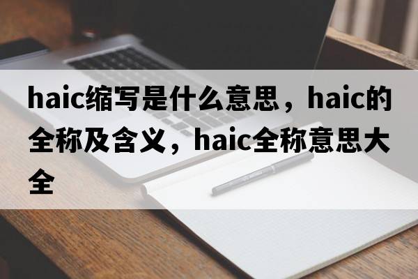 haic缩写是什么意思，haic的全称及含义，haic全称意思大全
