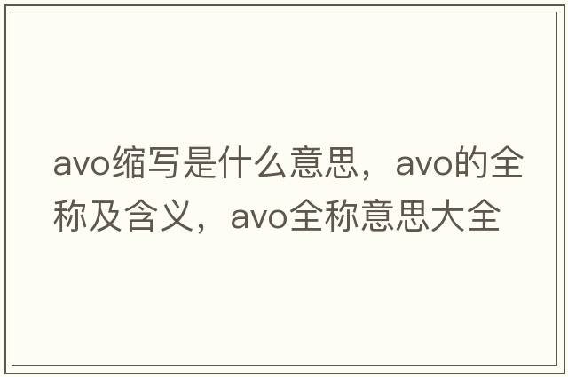 avo缩写是什么意思，avo的全称及含义，avo全称意思大全