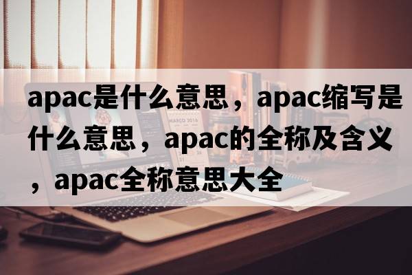 apac是什么意思，apac缩写是什么意思，apac的全称及含义，apac全称意思大全